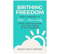 Birthing Freedom: How I Learned To Relax + Have A Baby (After The Nightmare Natural Birth Of My Firstborn)