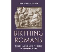 Birthing Romans: Childbearing and Its Risks in Imperial Rome