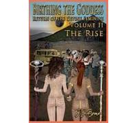 Birthing The Goddess, Return Of The Divine Feminine, Volume Ii "The Rise