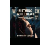 Birthing While Black: The Hidden Crisis of Maternal Death in America: Addressing the Dangerous Gaps in Healthcare and the Lives at Risk
