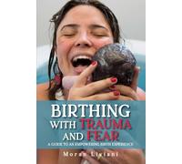 Birthing with Trauma and Fear: A guide to an empowering birth experience