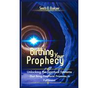 Birthing Your Prophecy: (Unlocking the Spiritual Systems That Bring Prophetic Promises to Fulfillment