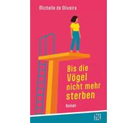 ie Vögel nicht mehr sterben: Roman
