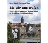 Bis wir uns trafen: Nachkriegskinder aus Neunkirchen in den 50er und 60er Jahren
