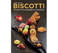 Biscotti. 100 ricette fra modernità e tradizione