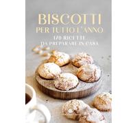 Biscotti per tutto l'anno. 170 ricette da preparare in casa