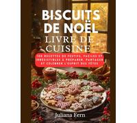 BISCUITS DE NOËL LIVRE DE CUISINE: 100 recettes de festifs, faciles et irrésistibles à préparer, partager et célébrer l'esprit des fêtes