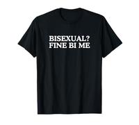 Bisexuel Fine by Me Funny LGBTQ+ Meme Witty Word Play Gay T-Shirt