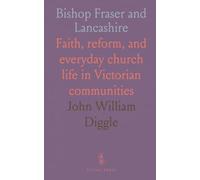 Bishop Fraser and Lancashire: Faith, reform, and everyday church life in Victorian communities