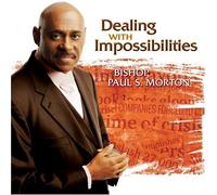 BISHOP PAUL S MORTON - Dealing with Impossibilities