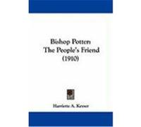 Bishop Potter: The People's Friend (1910) Keyser, Harriette A. (Auteur)