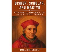 Bishop, Scholar, and Martyr: Powerful Novena to Saint John Fisher