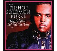 Bishop Solomon Burke - Not by Water But Fire This Time