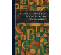 Bishop THE BACKS OF BOOKS Essays in Librarianship