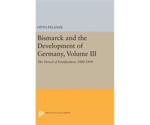 Bismarck And The Development Of Germany Otto Pflanze, (Auteur)