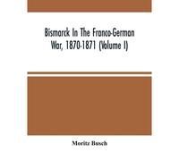 Bismarck In The Franco-German War, 1870-1871 (Volume I)