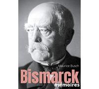 Bismarck : Mémoires: les mémoires du chancelier de fer recueillies par Maurice Busch