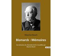 Bismarck : Mémoires: les mémoires du chancelier de fer recueillies par Maurice Busch