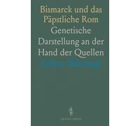 Bismarck und das Päpstliche Rom: Genetische Darstellung an der Hand der Quellen