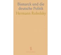 Bismarck und die deutsche Politik: 1871-1883: Diplomatie, Innenpolitik und die Idee einer mitteleuropäischen Friedensordnung