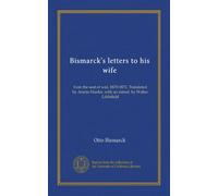 Bismarck's letters to his wife: from the seat of war, 1870-1871. Translated by Armin Harder, with an introd. by Walter Littlefield