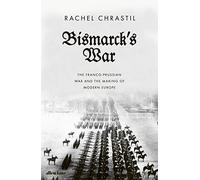 Bismarck's War: The Franco-Prussian War and the Making of Modern Europe