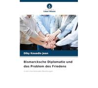 Bismarcksche Diplomatie und das Problem des Friedens: in den internationalen Beziehungen
