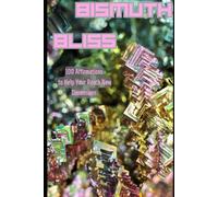 Bismuth Bliss: 100 Affirmations to Help You Reach New Dimensions