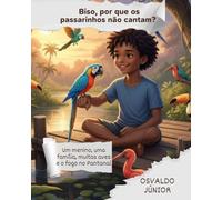 Biso, por que os passarinhos não cantam?: Um menino, uma família, muitas aves e o fogo no Pantanal