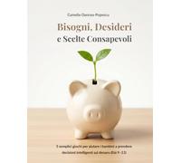 Bisogni, Desideri e Scelte Consapevoli: 5 semplici giochi per aiutare i bambini a prendere decisioni intelligenti sul denaro (Età 9-13)