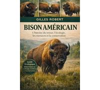 BISON AMÉRICAIN: L'histoire du retour, l'écologie, les menaces et la conservation