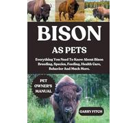 BISON AS PETS: Everything You Need To Know About Bison Breeding, Species, Feeding, Health Care, Behavior And Much More.