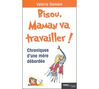 Bisou, maman va travailler ! Chroniques d'une mère débordée