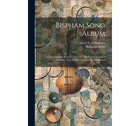 Bispham Song Album: A Representative Recital Collection With The Interpretative Markings Of The Favorite Songs Of David Bispham