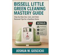 Bissell Little Green Cleaning Mastery Guide: Step-by-Step Use, Care, and Stain Removal Tips for a Spotless Home