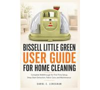 Bissell Little Green User Guide for Home Cleaning: Complete Walkthrough for First Time Setup, Deep Stain Extraction, Fabric Care, and Maintenance