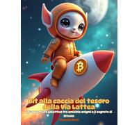 BIT ALLA CACCIA DEL TESORO DELLA VIA LATTEA: Un' avventura galattica tra amicizia enigmi e il segreto di Bitcoin