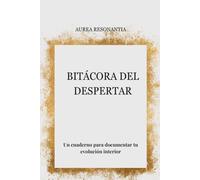Bitácora del Despertar: Un diario para explorar tu mundo interior y registrar tu camino de consciencia