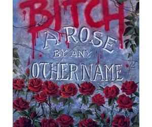 Bitch - Rose by Any Other Name