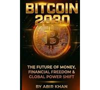 Bitcoin 2030: The Future of Money, Financial Freedom & Global Power Shift: A Complete Guide to Cryptocurrency Investing, Blockchain Technology, and Building Wealth in the Digital Economy