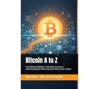 Bitcoin A to Z: From Banker to Believer: One Man's Journey to Understanding the Most Important Money Ever Created