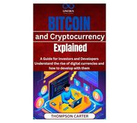 Bitcoin and Cryptocurrency Explained: A Guide for Investors and Developers Understand the rise of digital currencies and how to develop with them
