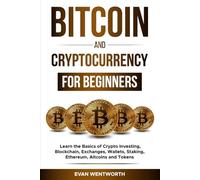 Bitcoin And Cryptocurrency For Beginners: Learn the Basics of Crypto Investing, Blockchain, Exchanges, Wallets, Staking, Ethereum, Altcoins and Tokens