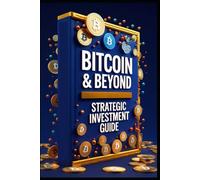 Bitcoin & Beyond Strategic Investment Guide: Crypto Wealth, Building Your Digital Asset Empire, Cryptocurrency Mastery, Path To Freedom, Smart Money, Mastering Cryptocurrency Markets, Lasting Wealth