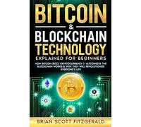 Bitcoin & Blockchain Technology Explained For Beginners: How Bitcoin (BTC), Cryptocurrency (+ Altcoins) & The Blockchain Works & Why They Will Revolutionize Everyone's Life