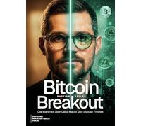 Bitcoin-Breakout: Die Wahrheit über Geld, Macht und digitale Freiheit. Wie Vermögensaufbau mit Krypto und digitalen Assets wirklich funktioniert.