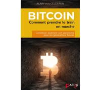 Bitcoin : comment prendre le train en marche: Constituer aisément son patrimoine pour les générations futures