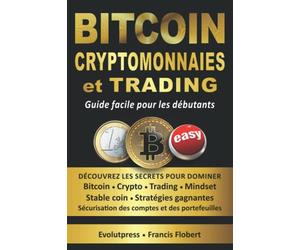 BITCOIN CRYPTOMONNAIES ET TRADING Guide facile pour les débutants: Découvrez les secrets pour dominer Bitcoin - Crypto - Trading - Stable coin - Stratégies gagnantes Sécurisation des comptes