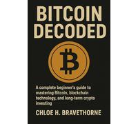 Bitcoin Decoded: A complete beginner’s guide to mastering Bitcoin, blockchain technology, and long-term crypto investing.