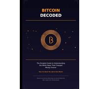 Bitcoin Decoded: The Simplest Guide to Understanding the White Paper That Changed Money Forever